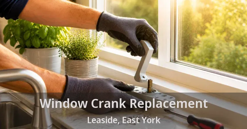 Window Crank Replacement Leaside, East York - ON