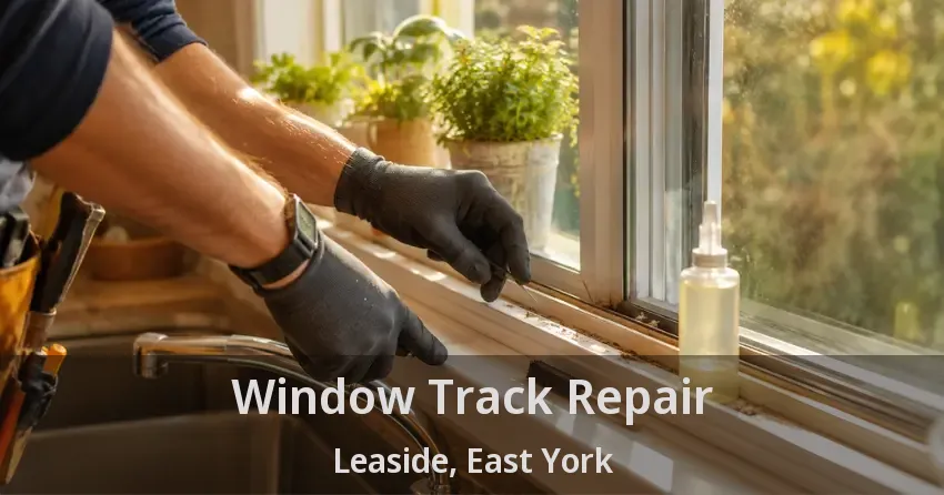 Window Track Repair Leaside, East York - ON