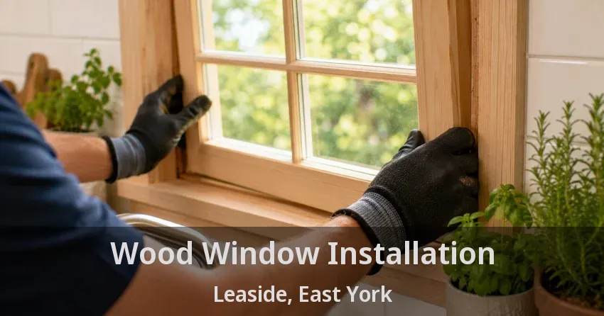 Wood Window Installation Leaside, East York - ON